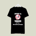 Born A Yankees Fan Just Like My Grandpa 3 T Shirt