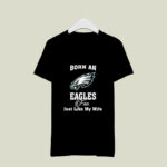 Born An Eagles Fan Just Like My Wife Philadelphia Eangles 3 T Shirt