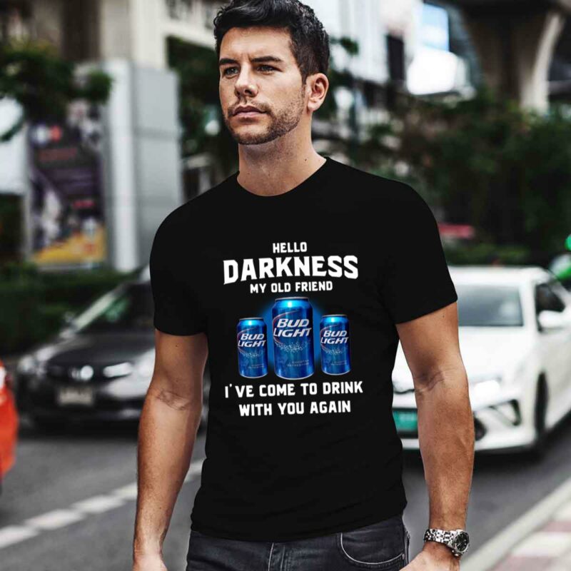 Bud Light Hello Darkness My Old Friend Ive Come To Drink With You Again S 0 T Shirt