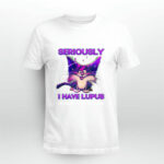 Cat People Should Seriously Stop Expecting Normal From Me I Have Lupus 4 T Shirt