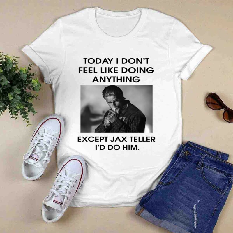 Charlie Hunnam Today I Dont Feel Like Doing Anything Except Jax Teller 0 T Shirt