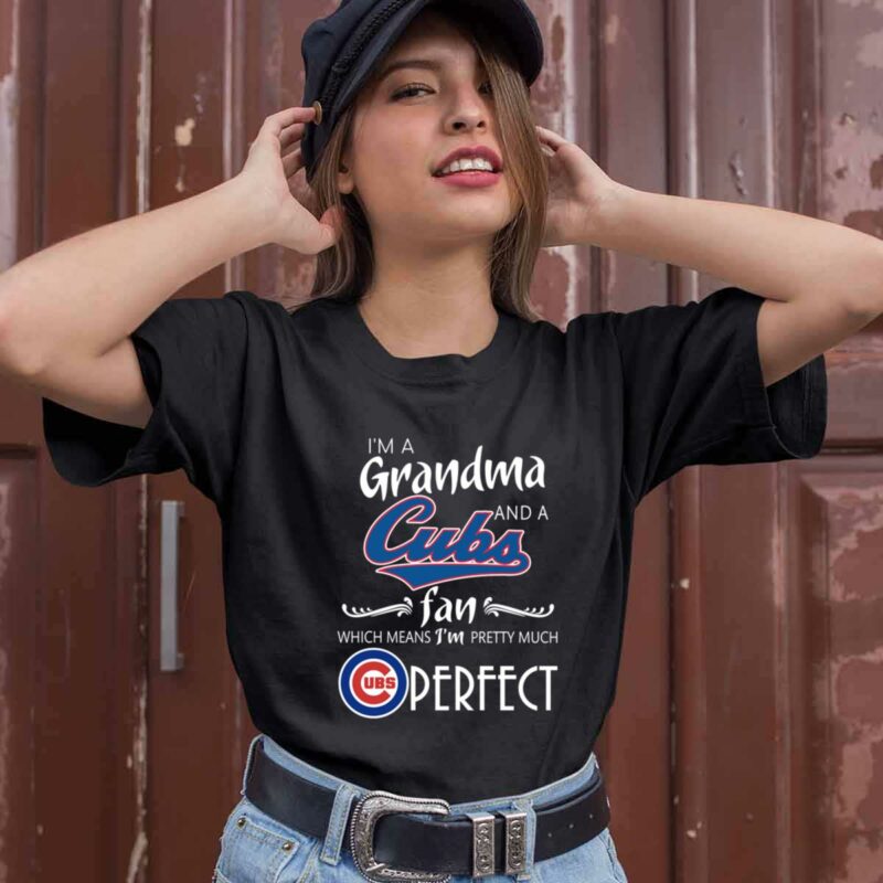 Chicago Cubs Im Grandma And A Cubs Fan Which Means Im Pretty Much Perfect 0 T Shirt