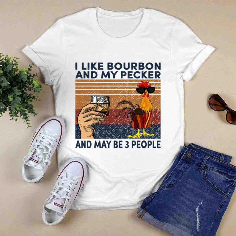 Chicken I Like Bourbon And My Pecker And May Be 3 People 1 0 T Shirt