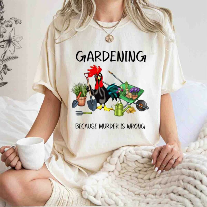 Chicken Gardening Because Murder Is Wrong 0 T Shirt