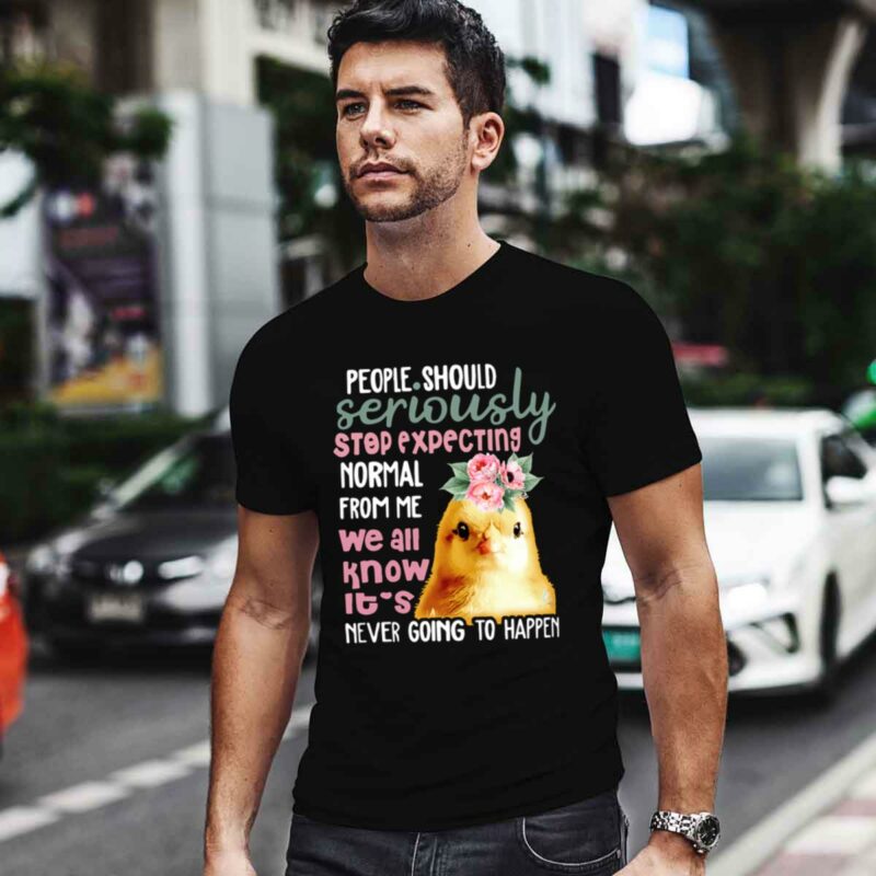 Child Chicken People Should Seriously Stop Expecting Normal From Me 0 T Shirt