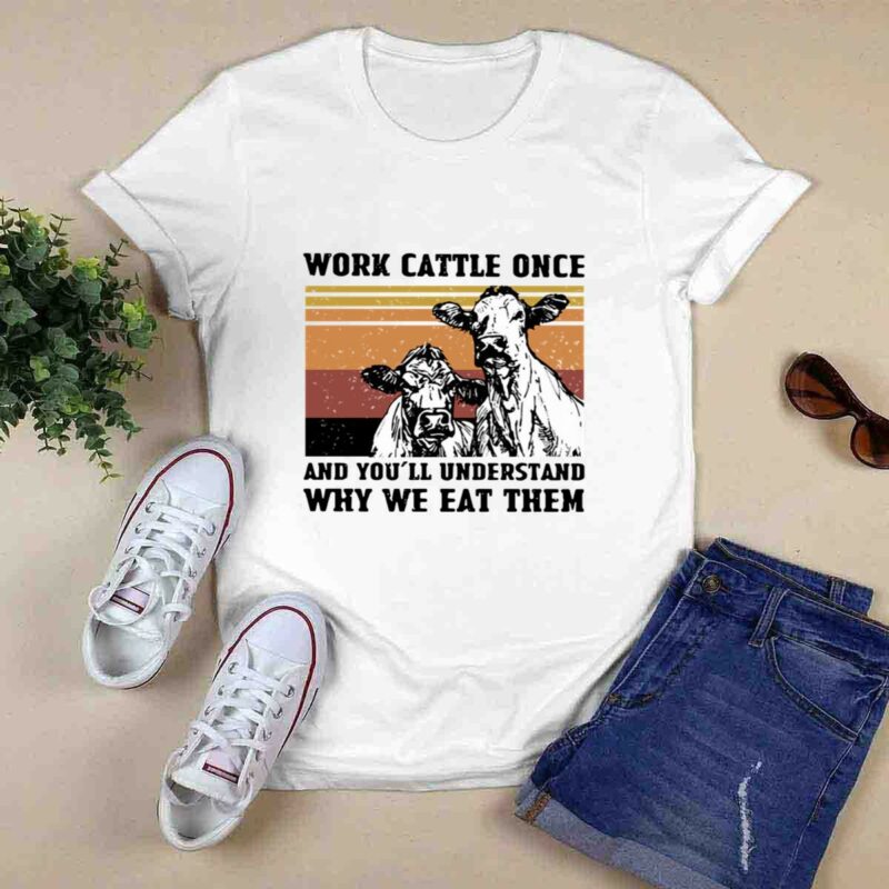 Cows Work Cattle Once And Youll Understand Why We Eat Them Vintage 0 T Shirt
