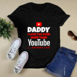 Daddy I Love You Even More Than Youtube And Thats A Lot 4 T Shirt