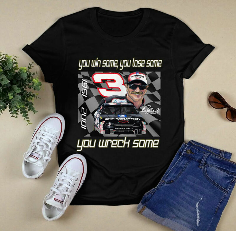 Dale Earnhardt 1951 2001 You Win Some You Lose Some You Wreck Some Signature 0 T Shirt