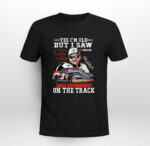 Dale Earnhardt Yes Im Old But I Saw Dale Earnhardt On The Track 2 T Shirt