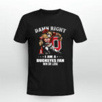 Damn Right I Am A Buckeye Fan Win Or Lose 0 T Shirt