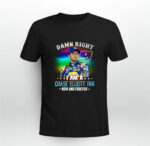 Damn Right I Am A Chase Elliott Fan Now And Forever 0 T Shirt