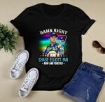 Damn Right I Am A Chase Elliott Fan Now And Forever 2 T Shirt
