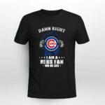 Damn Right I Am A Chicago Cubs Fan Win Or Lose 3 T Shirt