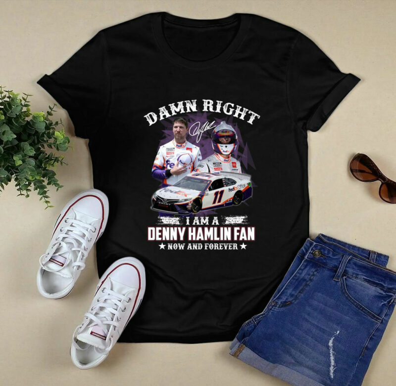 Damn Right I Am A Denny Hamlin Fan Now And Forever Signature 0 T Shirt