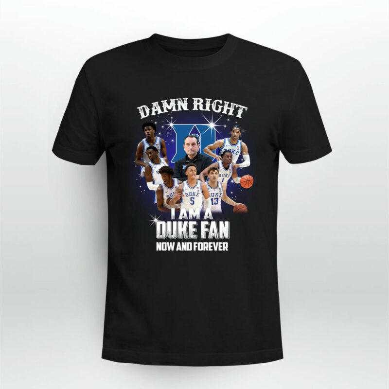 Damn Right I Am A Duke Fan Now And Forever Duke Blue Devils Basketball 0 T Shirt