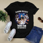 Damn Right I Am A Duke Fan Now And Forever Duke Blue Devils Basketball 4 T Shirt