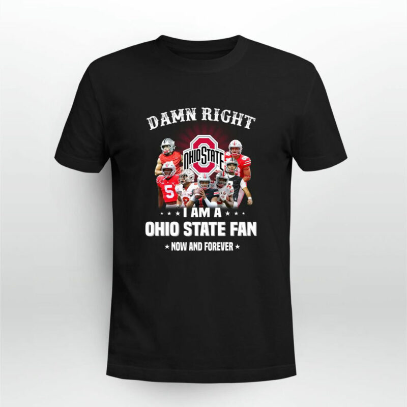 Damn Right I Am A Ohio State Football Fan Now And Forever 0 T Shirt
