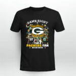 Damn Right I Am A Packers Fan Now And Forever 3 T Shirt