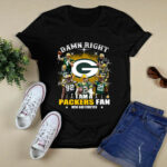 Damn Right I Am A Packers Fan Now And Forever 4 T Shirt
