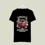 Damn Right I Am A South Carolina Gamecocks Fan Now And Forever 1 T Shirt
