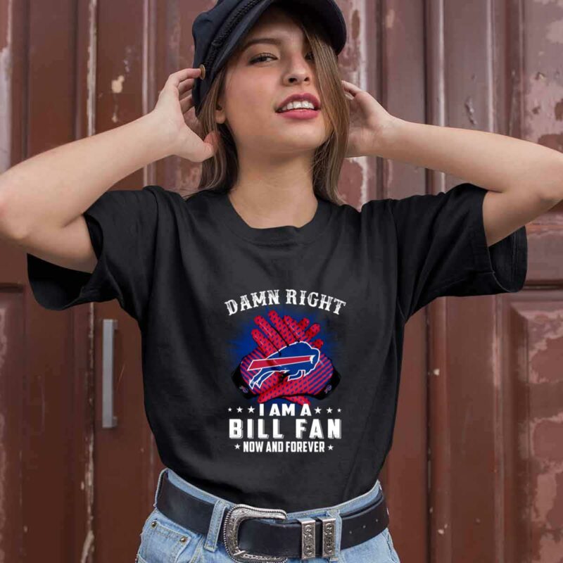 Damn Right I Am A Buffalo Bills Fan Now And Forever Stars 0 T Shirt