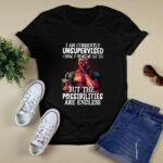 Deadpool Im Currently Unsupervised Possibilities Are Endless 4 T Shirt
