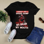 Deadpool Seriously Need Speed Bump Brain Mouth 4 T Shirt