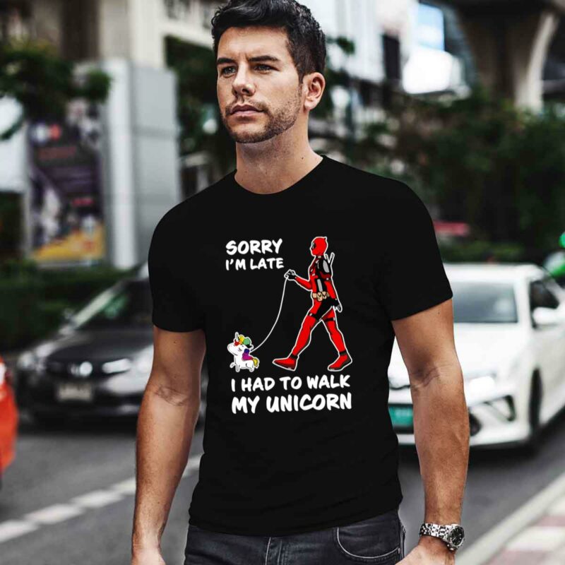 Deadpool Sorry Im Late I Had To Walk My Unicorn 0 T Shirt