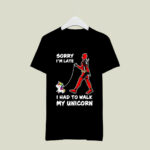 Deadpool Sorry Im Late I Had to Walk My Unicorn 2 T Shirt