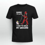 Deadpool Sorry Im Late I Had to Walk My Unicorn 3 T Shirt