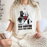 Deadpool X Star Wars the Empire Has No Idea Funny 1 T Shirt