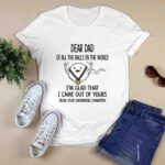 Dear Dad Of All The Balls In The World Im Glad That I Came Out Of Yours From Your Swimming Champion 0 T Shirt