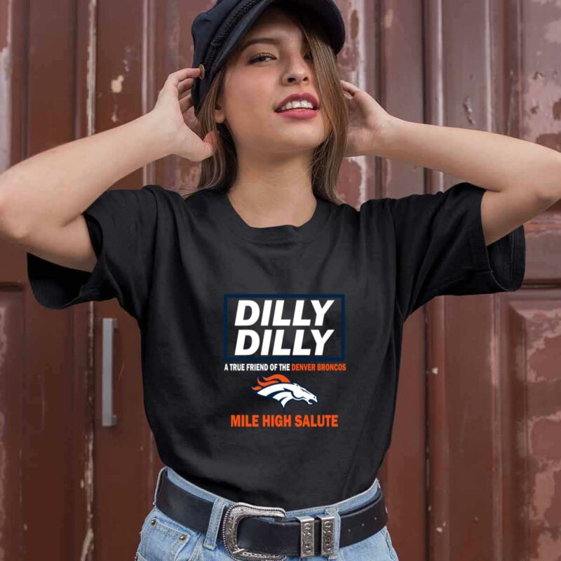 Dilly Dilly A True Friend Of The Denver Broncos Mile High Salute 0 T Shirt
