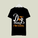 Dog Thinks Im Cool 2 T Shirt