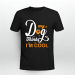 Dog Thinks Im Cool 3 T Shirt