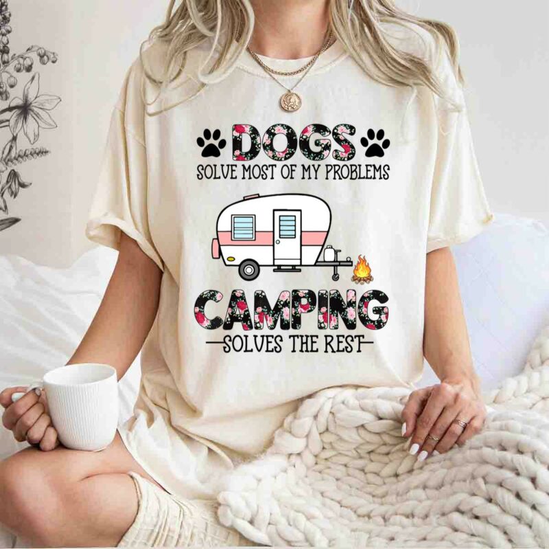 Dogs Solve Most Of My Problems Camping Solves The Rest 0 T Shirt