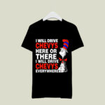 Dr Seuss I will drive chevys here or there i will drive chevys everywhere 4 T Shirt