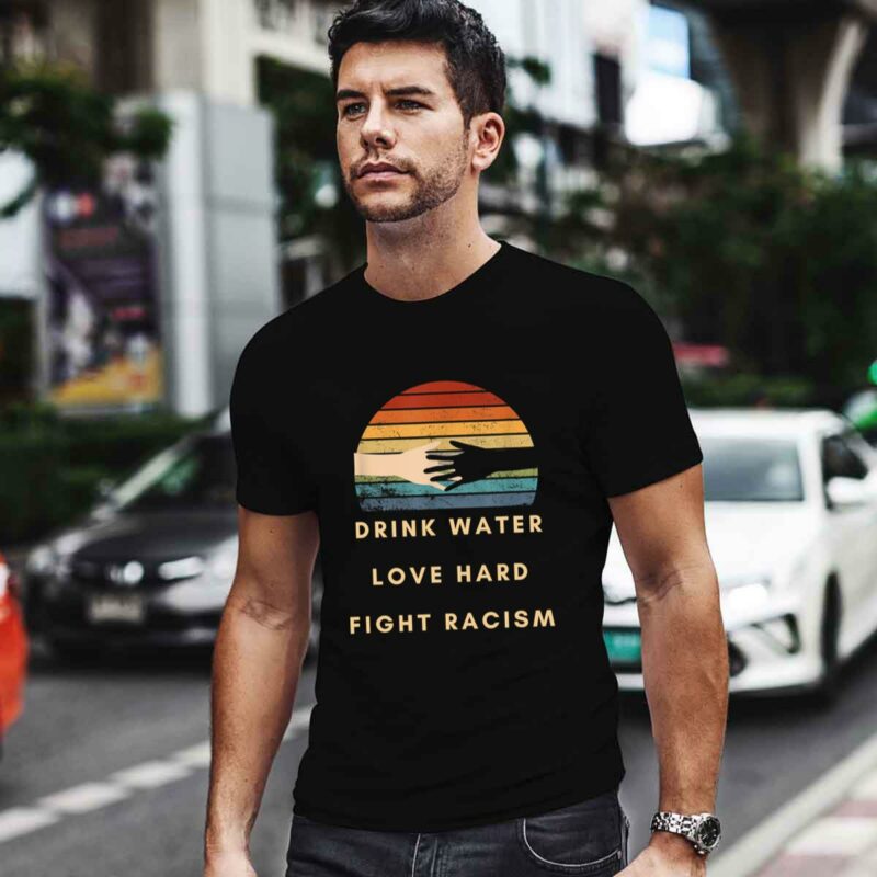 Drink Water Love Hard Fight Racism Retro 0 T Shirt