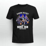 Duke Blue Devils Damn right I Am A Duke Fan Now and Forever 0 T Shirt