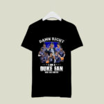 Duke Blue Devils Damn right I Am A Duke Fan Now and Forever 1 T Shirt
