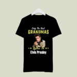 Elvis Presley Only The Best Grandmas Listen To 2 T Shirt
