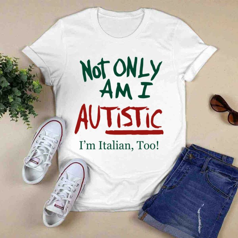 Evadentz Not Only Am I Autistic Im Italian Too 0 T Shirt