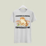 Everything Is Annoying Especially Me 5 T Shirt