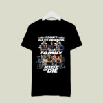 Fast and Furious I Dont Have Friends I Got Family Ride of Die 4 T Shirt