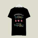 Flamingo Apparently Were trouble when we are together who knew 2 T Shirt
