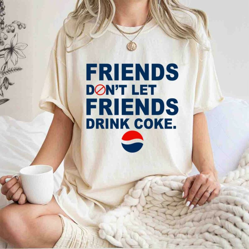 Friends Dont Let Friends Drink Coke Pepsi 0 T Shirt