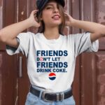 Friends Dont Let Friends Drink Coke Pepsi 1 T Shirt