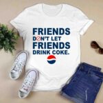 Friends Dont Let Friends Drink Coke Pepsi 3 T Shirt
