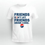 Friends Dont Let Friends Drink Coke Pepsi 4 T Shirt