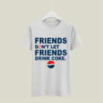 Friends Dont Let Friends Drink Coke Pepsi 5 T Shirt